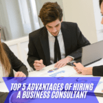 Top 5 Advantages of Hiring a Business Consultant
